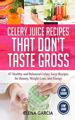 Celery Juice Recipes That Don't Taste Gross : 47 Healthy and Balanced Celery Juice Recipes for Beauty, Weight Loss and Energy - 9781913857455