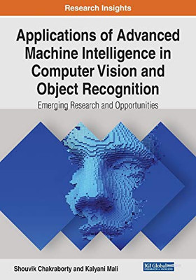 Applications of Advanced Machine Intelligence in Computer Vision and Object Recognition : Emerging Research and Opportunities - 9781799827375