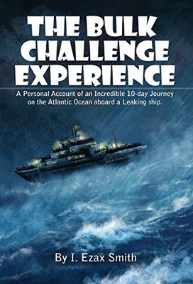 The Bulk Challenge Experience : A Personal Account of an Incredible 10-day Journey on the Atlantic Ocean Aboard a Leaking Ship - 9781922381897