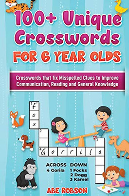 100+ Crosswords for 6 Year Olds : Crosswords that Fix Misspelled Clues to Improve Communication, Reading and General Knowledge - 9781922462954