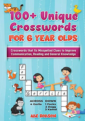 100+ Crosswords for 6 Year Olds : Crosswords that Fix Misspelled Clues to Improve Communication, Reading and General Knowledge - 9781922462879