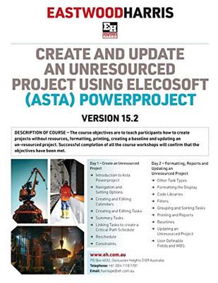 Create and Update an Unresourced Project Using Elecosoft (Asta) Powerproject Version 15.2 : 2-Day Training Course Handout and Student Workshops