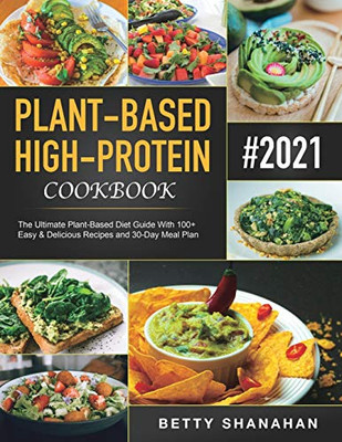 Plant-Based High-Protein Cookbook : The Ultimate Plant-Based Diet Guide With 100+ Easy & Delicious Recipes and 30-Day Meal Plan - 9781801210560