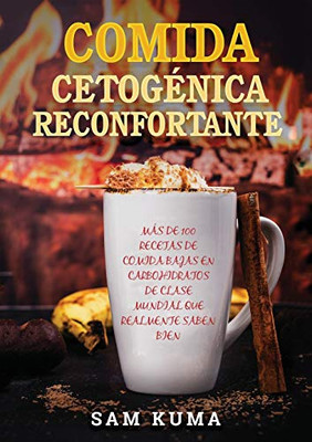 Comida Cetogénica Reconfortante : Más de 100 Recetas De Comida Bajas en Carbohidratos de Clase Mundial Que Realmente Saben Bien - 9781922462602