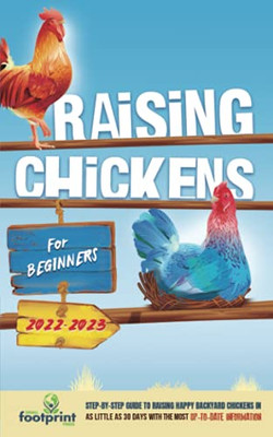 Raising Chickens For Beginners 2022-2023: Step-By-Step Guide to Raising Happy Backyard Chickens In 30 Days With The Most Up-To-Date Information