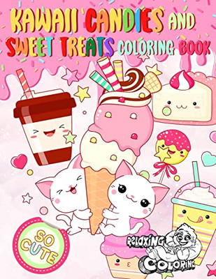 Kawaii Candies and Sweet Treats Coloring Book: Indulge In Coloring As Many Cute Sweets and Ice Creams as You Desire Without Gaining Any Weight!