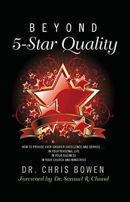 Beyond 5-Star Quality : How to Provide Ever-Greater Excellence and Service in Your Personal Life, in Your Business, in Your Church and Ministries