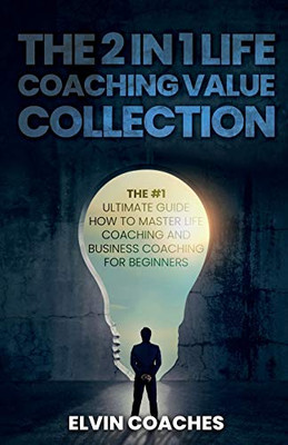 The 2 in 1 Life Coaching Value Collection : The #1 Ultimate Guide How to Master Life Coaching and Business Coaching for Beginners - 9781838259259