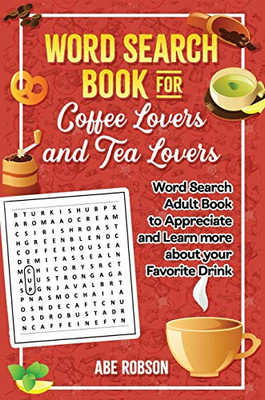 Word Search Book for Coffee Lovers and Tea Lovers: World Search Adult Book to Appreciate and Learn More about Your Favorite Drink - 9781922462831