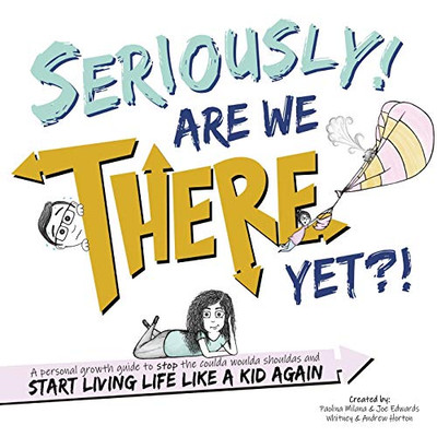 Seriously! Are We There Yet?! : A Personal Growth Guide to STOP the Coulda Woulda Shouldas and START Living Life Like a Kid Again - 9781735436425