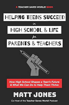 Helping Teens Succeed in High School & Life for Parents & Teachers : How High School Shapes a Teen's Future and What We Can Do to Help Them Thrive