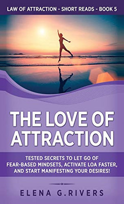 The Love of Attraction : Tested Secrets to Let Go of Fear-Based Mindsets, Activate LOA Faster, and Start Manifesting Your Desires! - 9781800950580