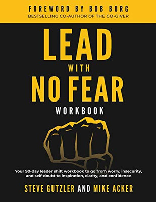 Lead With No Fear WORKBOOK : Your 90-day Leader Shift Workbook to Go from Worry, Insecurity, and Self-doubt to Inspiration, Clarity, and Confidence