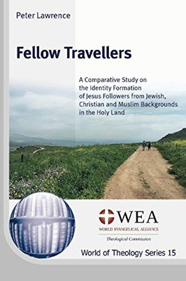 Fellow Travellers : A Comparative Study on the Identity Formation of Jesus Followers from Jewish, Christian and Muslim Backgrounds in The Holy Land