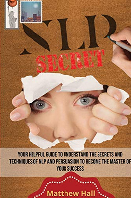 NLP Secrets : Your Helpful Guide To Understand The Secrets And Techniques Of NLP And Persuasion To Become The Master Of Your Success - 9781914232237