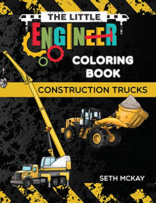 The Little Engineer Coloring Book - Construction Trucks : Fun and Educational Construction Truck Coloring Book for Preschool and Elementary Children