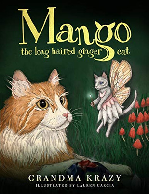 Mango the Long Haired Ginger Cat : Join Mango in This Cat Fairytale As She Learns to Be Happy with Who She Is and What She Has, Especially Her Family