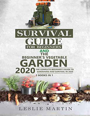Survival Guide for Beginners AND The Beginner's Vegetable Garden 2020: The Complete Beginner's Guide to Gardening and Survival in 2020 - 9781951764890
