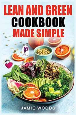 Lean and Green Cookbook Made Simple: 1000 Days Fueling Hacks & Lean and Green Recipes To Help You Keep Healthy and Lose Weight by Harnessing The Power