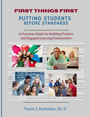 First Things First Putting Students Before Standards: A Practical Guide for Building Positive and Engaged Learning Communities: Putting Students Befor