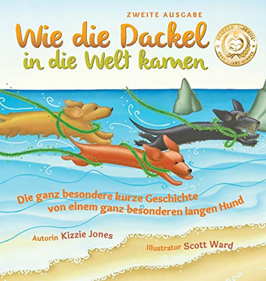 Wie Die Dackel in Die Welt Kamen (Second Edition German/English Bilingual Hard Cover): Die Ganz Besondere Kurze Geschichte Von Einem Ganz Besonderen L