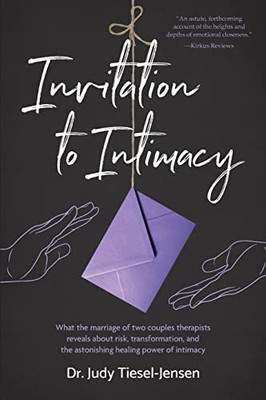 Invitation to Intimacy : What the Marriage of Two Couples Therapists Reveals about Risk, Transformation, and the Astonishing Healing Power of Intimacy
