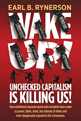 Unchecked Capitalism is Killing Us!: How Unfettered Corporate Greed and Corruption Have Made Us Poorer, Fatter, Sicker, Less Tolerant of Others and Mo