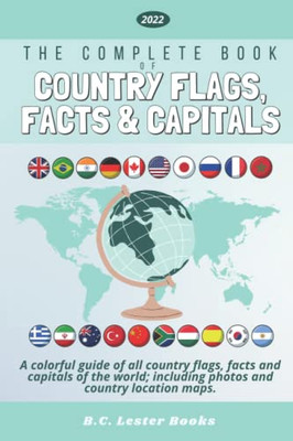 The Complete Book of Country Flags, Facts and Capitals: A Colorful Guide of All Country Flags, Facts and Capitals of the World Including Photos and Co