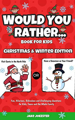 Would You Rather Book for Kids : Christmas & Winter Edition - Fun, Hilarious, Ridiculous and Challenging Questions for Kids, Teens and the Whole Family
