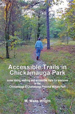 Accessible Trails in Chickamauga Park : Some Hiking, Walking and Accessible Trails for Everyone in the Chickamauga & Chattanooga National Military Park
