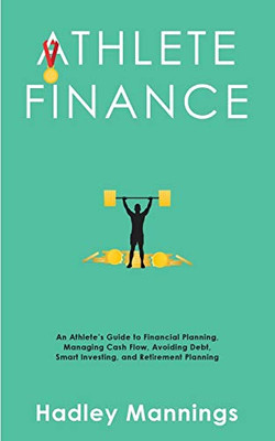 Athlete Finance : An Athlete's Guide to Financial Planning, Managing Cash Flow, Avoiding Debt, Smart Investing, and Retirement Planning - 9781922435279