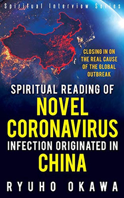 Spiritual Reading of Novel Coronavirus Infection Originated in China : Closing in on the Real Cause of the Global Outbreak (Spiritual Interview Series)