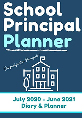School Principal Planner & Diary : The Ultimate Planner for the Highly Organized Principal| 2020 - 2021 (July Through June) 7 X 10 Inch - 9781922453563