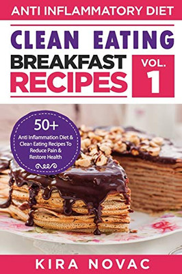 Clean Eating : Anti-Inflammatory Breakfast Recipes: 50+ Anti Inflammation Diet & Clean Eating Recipes To Reduce Pain And Restore Health - 9781800950214