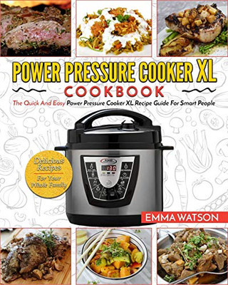 Power Pressure Cooker XL Cookbook : The Quick and Easy Power Pressure Cooker XL Recipe Guide for Smart People - Delicious Recipes for Your Whole Family