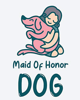 Maid Of Honor Dog : Best Man Furry Friend | Wedding Dog | Dog of Honor | Country | Rustic | Ring Bearer | Dressed To The Ca-nines | I Do - 9781952378478