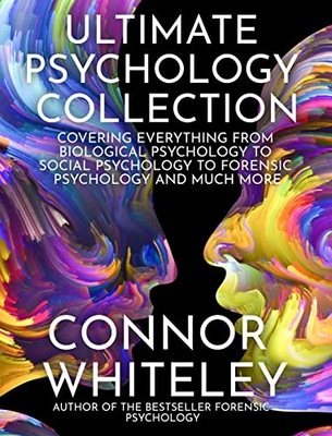 Ultimate Psychology Collection: Covering Everything From Biological Psychology To Social Psychology To Forensic Psychology And Much More - 9781915127211
