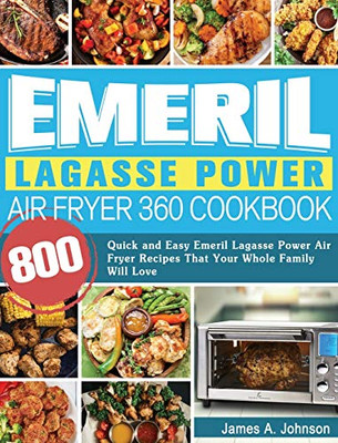 Emeril Lagasse Power Air Fryer 360 Cookbook : 800 Quick and Easy Emeril Lagasse Power Air Fryer Recipes That Your Whole Family Will Love - 9781922577733