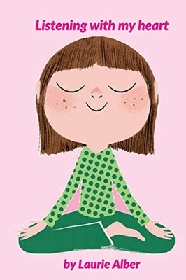Listening with My Heart : A Complete Guide to Encouraging Children Express Their Emotions and Understand Their Feelings to Feel Calm and Focused Anytime