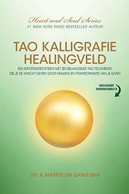 Tao Kalligrafie Healingveld : Een Informatiesysteem Met Zes Belangrijke Tao Technieken Die Je De Kracht Geven Voor Healing En Transformatie Van Je Leven