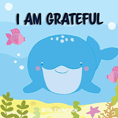 I Am Grateful : Helping Children Develop Confidence, Self-belief, Resilience and Emotional Growth Through Character Strengths and Positive Affirmations.