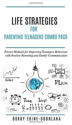 Life Strategies for Parenting Teenagers 4-in-1 Combo Pack : Positive Parenting, Tips and Understanding Teens for Better Communication and a Happy Family