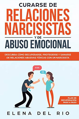 CURARSE DE RELACIONES NARCISISTAS Y DE ABUSO EMOCIONAL : DESCUBRA CÓMO RECUPERARSE, PROTEGERSE Y SANARSE DE RELACIONES ABUSIVAS TÓXICAS CON UN NARCISISTA