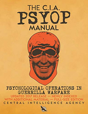 The CIA PSYOP Manual - Psychological Operations in Guerrilla Warfare : Updated 2017 Release - Newly Indexed - With Additional Material - Full-Size Edition