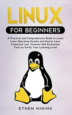 Linux for Beginners: A Practical and Comprehensive Guide to Learn Linux Operating System and Master Linux Command Line. Contains Self-Evalu - 9781914028267