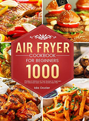 Air Fryer Cookbook for Beginners : 1000 Effortless & Delicious Air Fryer Recipes for Beginners and Advanced Users, with 30 Months Meal Plan - 9781801210232