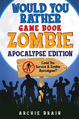 Would You Rather - Zombie Apocalypse Edition : Could You Survive A Zombie Apocalypse? Hypothetical Questions, Silly Scenarios & Funny Choices Survival Guide