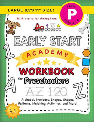 Early Start Academy Workbook for Preschoolers : (Ages 4-5) Alphabet, Numbers, Shapes, Sizes, Patterns, Matching, Activities, and More! (Large 8.5"x11" Size)