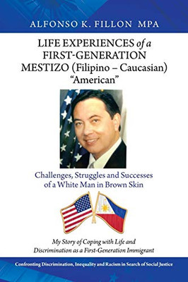 Life Experiences of a First-generation Mestizo Filipino Caucasian American : Challenges, Struggles and Successes of a White Man in Brown Skin - 9781728369631