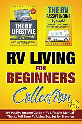RV Living for Beginners Collection (2-in-1) : RV Passive Income Guide + RV Lifestyle Manual - The #1 Full-Time RV Living Box Set for Travelers - 9781952395277